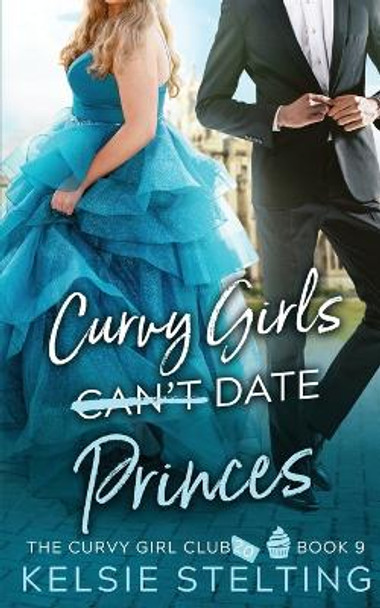 Curvy Girls Can't Date Princes by Kelsie Stelting 9781956948080