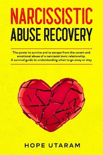 Narcissistic Abuse Recovery: The power to survive and to escape from the covert and emotional abuse of a narcissist toxic relationship. A survival guide to understanding when to go away or stay by Hope Utaram 9781953926098