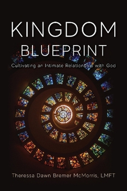 Kingdom Blueprint: Cultivating an Intimate Relationship with God by Theressa McMorris 9781955043717