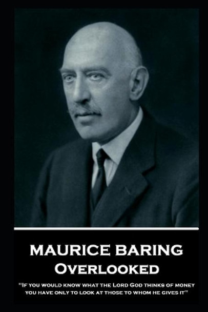 Maurice Baring - Overlooked: 'If you would know what the Lord God thinks of money, you have only to look at those to whom he gives it'' by Maurice Baring 9781787804500