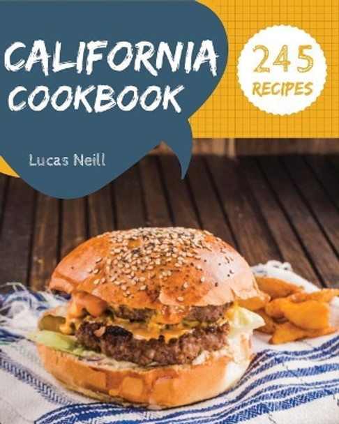 California Cookbook 245: Take a Tasty Tour of California with 245 Best California Recipes! [book 1] by Lucas Neill 9781790291502