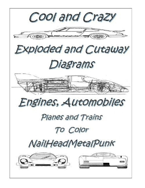 Cool and Crazy Exploded & Cut Away Diagrams Engines, Automobiles, Planes and Trains to Color: Mechanichal Transportation Related Explosed and Cut Away Diagrams to Color by Nailhead Metalpunk 9781790722990