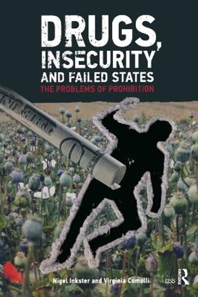 Drugs, Insecurity and Failed States: The Problems of Prohibition by Nigel Inkster Drugs, Insecurity and Failed States: The Problems of Prohibition by Nigel Inkster