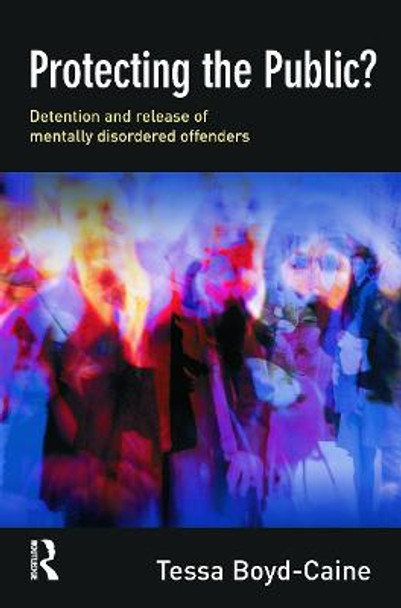 Protecting the Public?: Executive Discretion and the Release of Mentally Disordered Offenders by Tessa Boyd-Caine