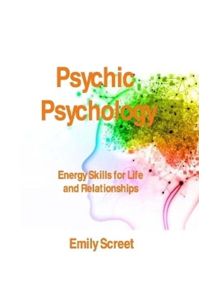 Psychic Psychology: Energy Skills for Life and Relationships by Emily Screet 9781806141678
