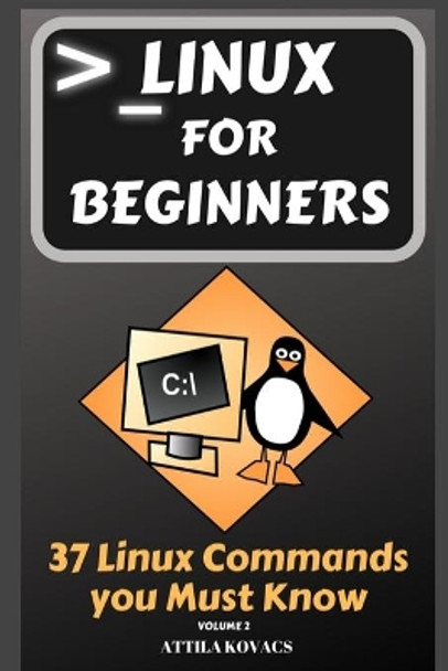 Linux for Beginners: 37 Linux Commands you Must Know by Attila Kovacs 9781839381089