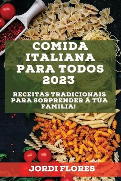 Comida italiana para todos 2023: Receitas tradicionais para sorprender á túa familia! by Jordi Flores 9781837526918