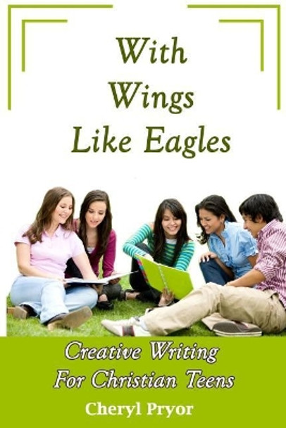 With Wings Like Eagles: Creative Writing for Christian Teens by Cheryl Pryor 9781886541399