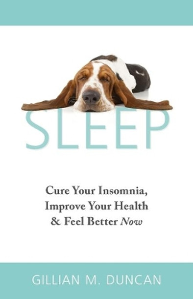 Sleep: Cure Your Insomnia, Improve Your Health and Feel Better Now by Gillian M Duncan 9781916459410