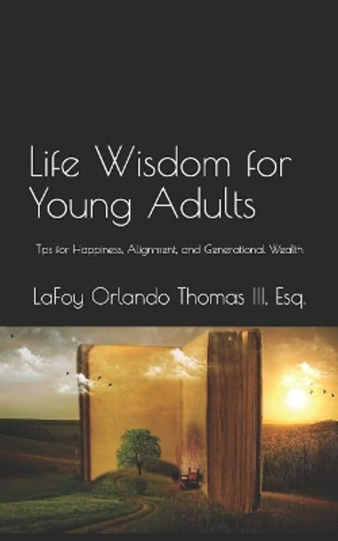 Life Wisdom for Young Adults: Tips for Happiness, Alignment, and Generational Wealth by Lafoy Orlando Thomas III Esq 9781798128541