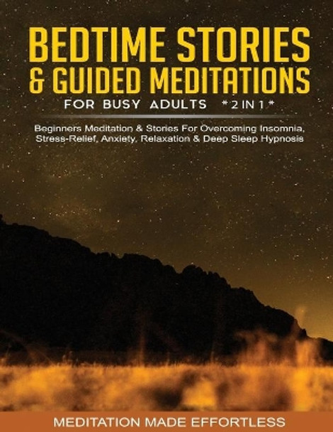 Bedtime Stories & Guided Meditations For Busy Adults (2 in 1)Beginners Meditation& Stories For Overcoming Insomnia, Stress Relief, Anxiety, Relaxation& Deep Sleep Hypnosis by Meditation Made Effortless 9781801349710