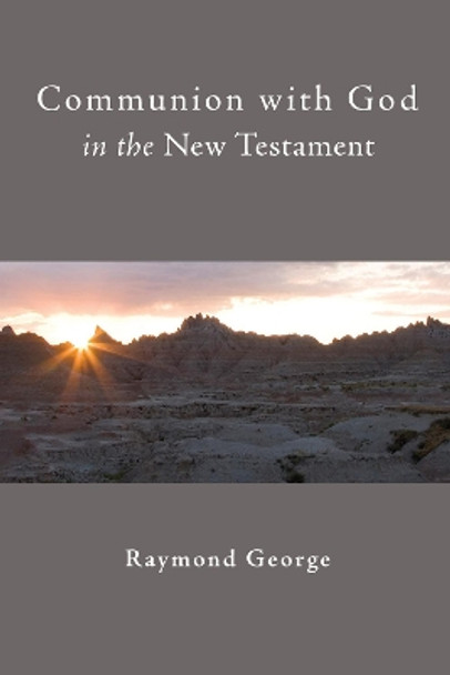 Communion with God in the New Testament by A Raymond George 9781606087336