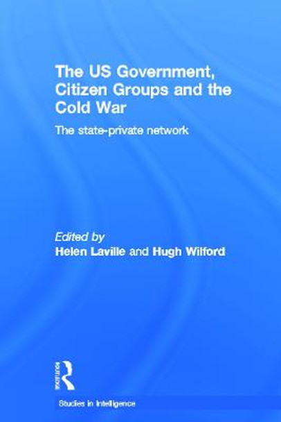 The US Government, Citizen Groups and the Cold War: The State-Private Network by Helen Laville