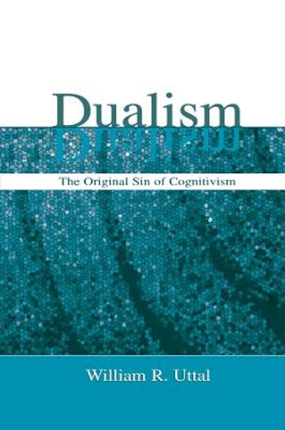 Dualism: The Original Sin of Cognitivism by William R. Uttal