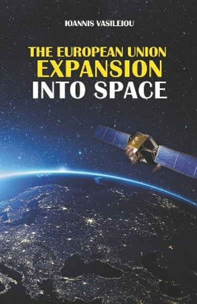 The European Union Expansion Into Space by Ioannis Vasileiou 9781731429391