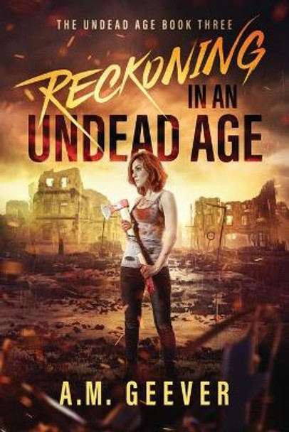 Reckoning in an Undead Age: A Zombie Apocalypse Survival Adventure by A M Geever 9781733773768