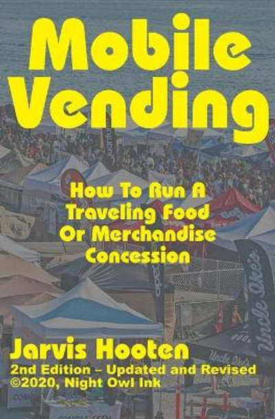 Mobile Vending: How To Run A Traveling Food Or Merchandise Concession by Jarvis Hooten 9781735042619