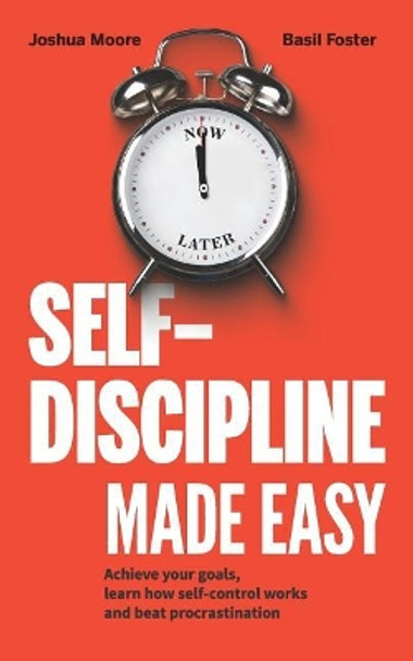 Self-Discipline Made Easy: Achieve Your Goals, Learn How Self-Control Works and Beat Procrastination by Joshua Moore 9781723872273