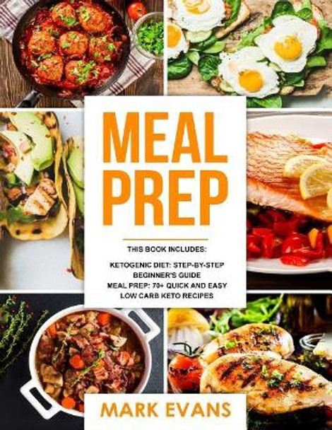 Keto Meal Prep: 2 Manuscripts - 70+ Quick and Easy Low Carb Keto Recipes to Burn Fat and Lose Weight Fast & The Complete Guide for Beginner's to Living the Keto Life Style (Ketogenic Diet) by Mark Evans 9781724924513