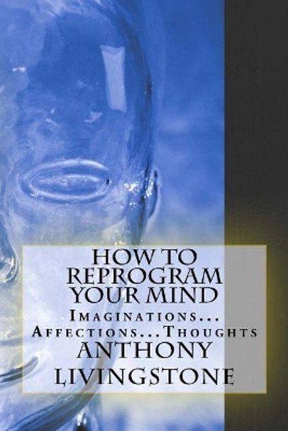 How to Reprogram Your Mind by Anthony Livingstone 9781725012080