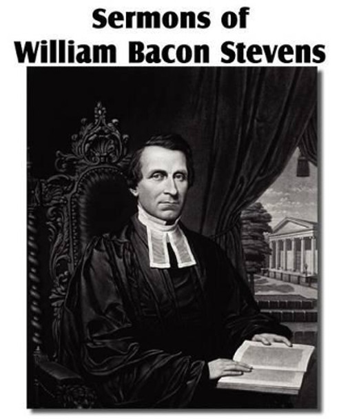 Sermons of William Bacon Stevens by William Bacon Stevens 9781612036403