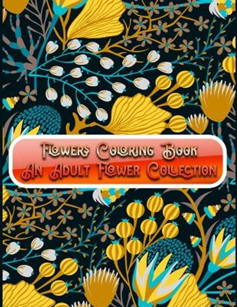 Flowers Coloring Book An Adult Flower Collection: Awesome 100+ Adult Coloring Book Featuring Exquisite Flower Bouquets and Arrangements for Stress Relief and Relaxation by Masab Press House 9781710679649