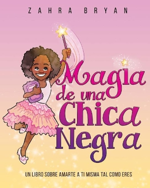 Magia de una chica negra: Un Libro Sobre Amarte a Ti Misma Tal Como Eres by Zahra Bryan 9781736144534