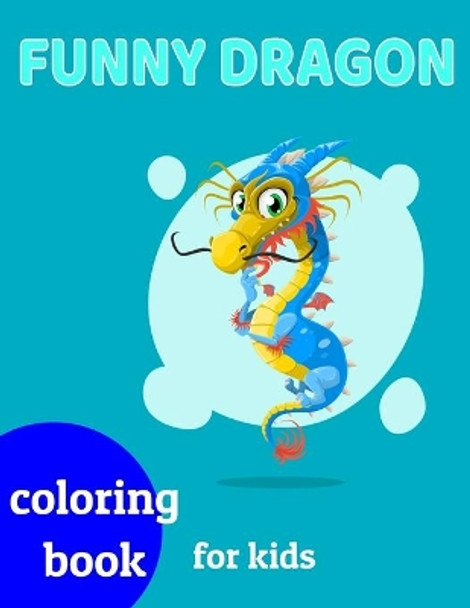 Funny Dragons coloring book for kids: Coloring book happy for kids girls and boys age 1 to 12 , and teens by Dragons Coloring Book For Kids 9781659490060