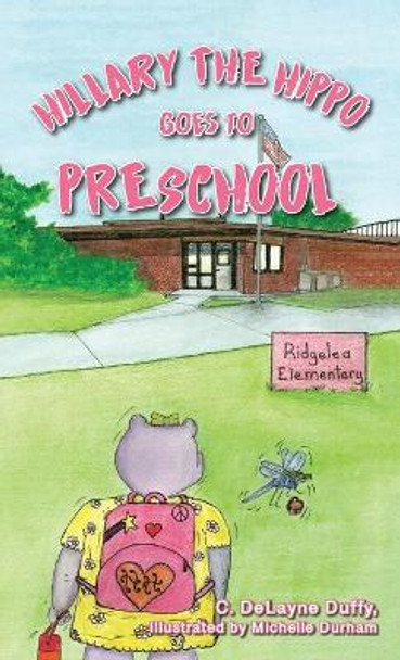 Hillary the Hippo Goes to Preschool by C Delayne Duffy 9781662913372