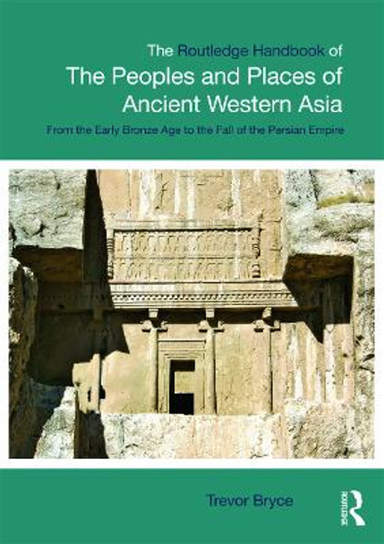 The Routledge Handbook of the Peoples and Places of Ancient Western Asia: The Near East from the Early Bronze Age to the fall of the Persian Empire by Trevor Bryce