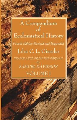 A Compendium of Ecclesiastical History, Volume 1 by John C L Gieseler 9781666735338