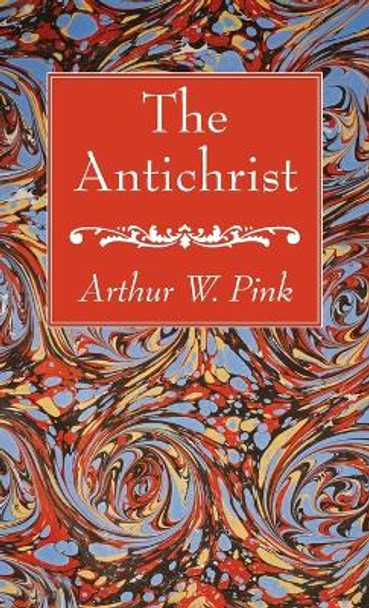 The Antichrist by Arthur W Pink 9781666764543