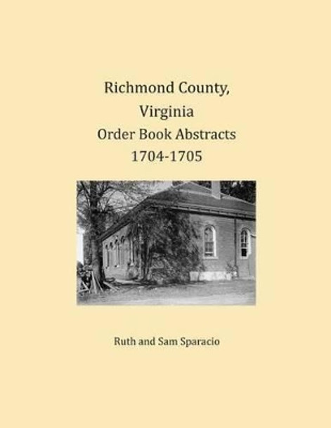 Richmond County, Virginia Order Book Abstracts 1704-1705 by Ruth Sparacio 9781680343212