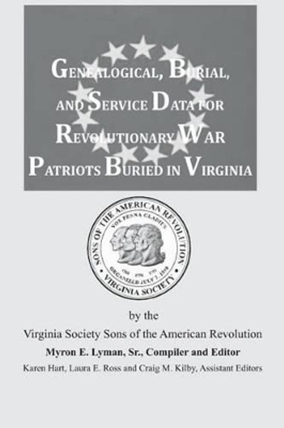 Genealogical, Burial, and Service Data for Revolutionary War Patriots Buried in Virginia by Myron E Lyman Sr 9781680343502