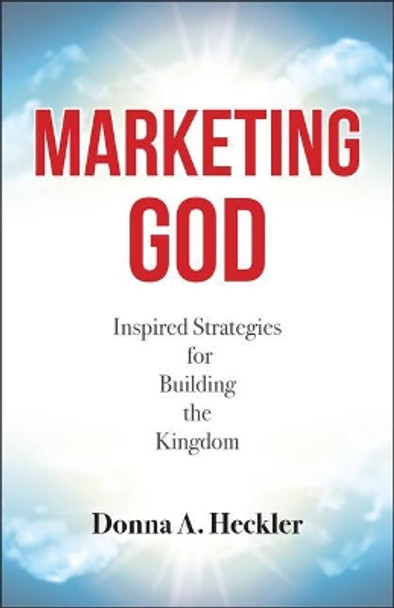 Marketing God: Inspired Strategies for Building the Kingdom by Donna A Heckler 9781681924007