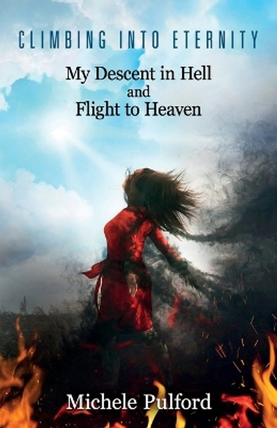 Climbing into Eternity: My Descent in Hell and Flight to Heaven by Michele Pulford 9781683142492