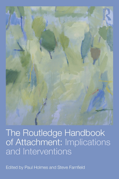 The Routledge Handbook of Attachment: Implications and Interventions by Paul Holmes