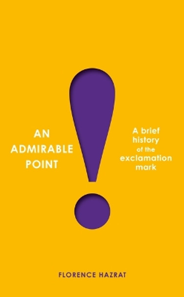 An Admirable Point: A Brief History of the Exclamation Mark! by Florence Hazrat 9781567927870