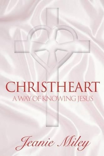 Christheart: A Way of Knowing Jesus by Jeanie Miley 9781573122856