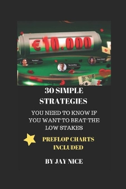 30 Simple Strategies: You Need to Know If You Want To Beat The Low Stakes by Jay Nice 9781699456279