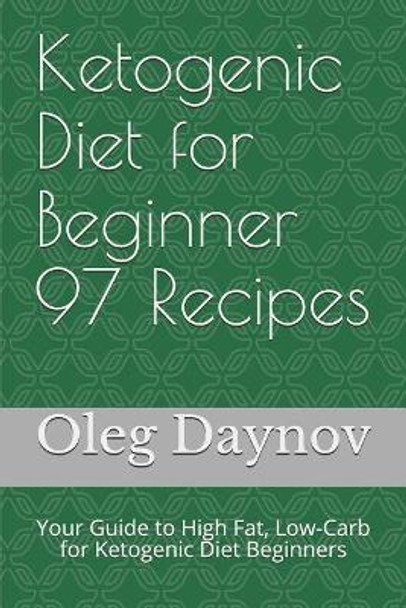 Ketogenic Diet for Beginner 97 Recipes: Your Guide to High Fat, Low-Carb for Ketogenic Diet Beginners by Oleg Daynov 9781720079231