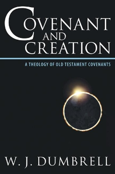 Covenant and Creation: A Theology of Old Testament Covenants by William J Dumbrell 9781608992386