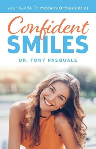 Confident Smiles: Your Guide to Modern Orthodontics by Dr Tony Pasquale 9781642250138