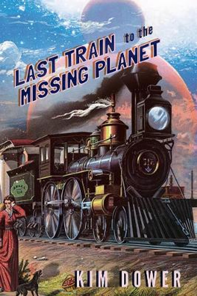 Last Train to the Missing Planet by Kim Dower 9781597093538