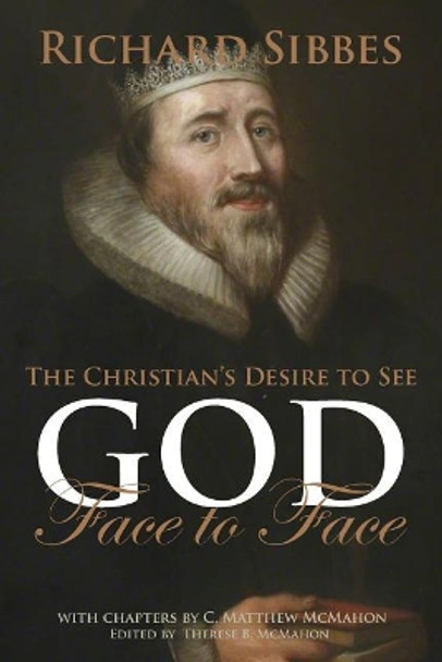 The Christian's Desire to See God Face to Face by C Matthew McMahon 9781626633131