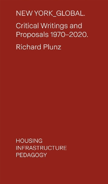 New York Global: Critical Writings and Proposals: 1970-2020. Housing, Infrastructure, Pedagogy by Richard Plunz 9781638400936