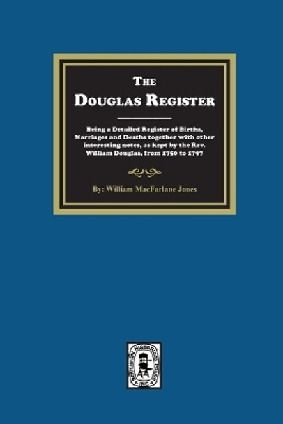 The Douglas Register: Being a Detailed Register of Births, Marriages and Deaths together with other interesting notes, as kept by the Rev. William Douglas, from 1750 to 1797 by William MacFarlane Jones 9781639141104