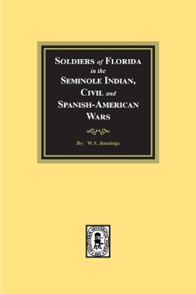 Soldiers of Florida in the Seminole Indian, Civil and Spanish-American Wars. by W S Jennings 9781639141326