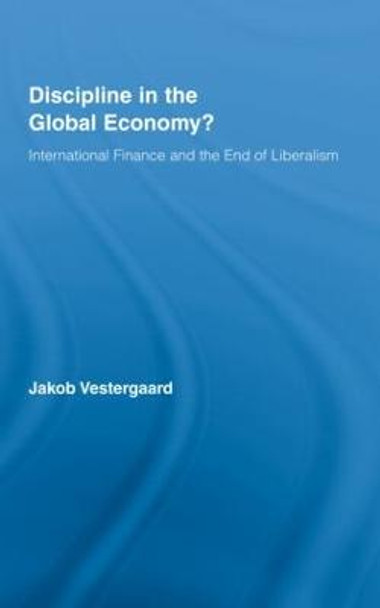 Discipline in the Global Economy?: International Finance and the End of Liberalism by Jakob Vestergaard