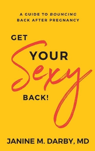 Get Your Sexy Back!: A Guide to Bouncing Back After Pregnancy by Dr Darby 9781644841716